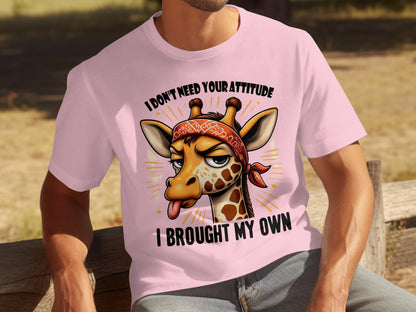 I Don't Need Your Attitude I Brought My Own Shirt