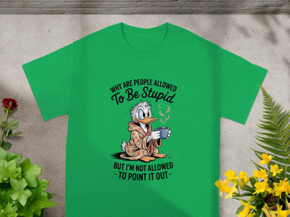 Why Are People Allowed To Be Stupid T-Shirt