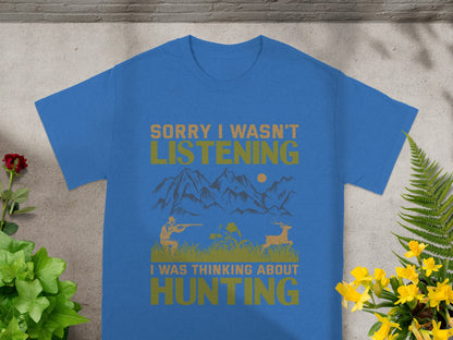Blue t-shirt with text "Sorry I wasn't listening I was thinking about hunting" and a hunting graphic.