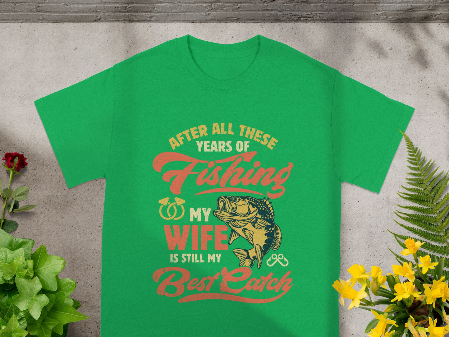 Green t-shirt with text "After all these years of Fishing, my wife is still my best catch."