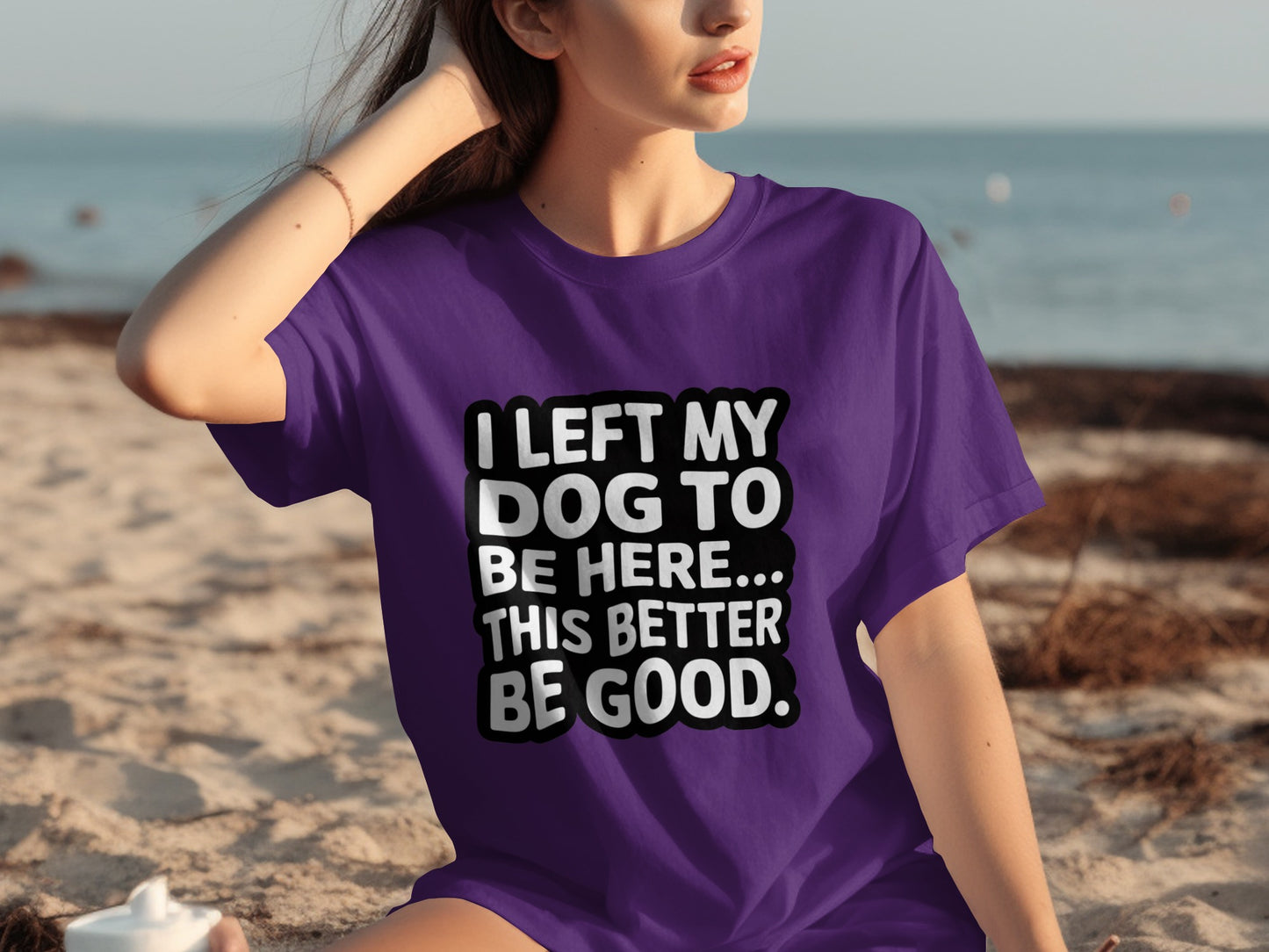 I Left My Dog To Be Here This Better Be Good T-shirt