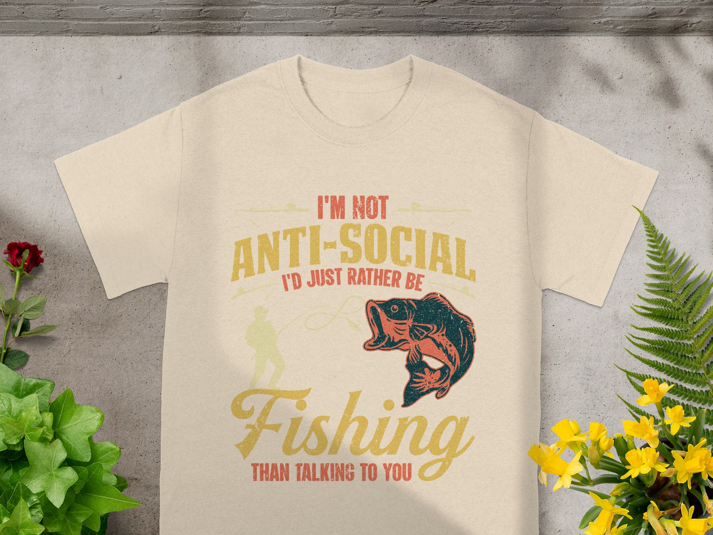 T-shirt with text "I'M NOT ANTI-SOCIAL I'D JUST RATHER BE Fishing THAN TALKING TO YOU".