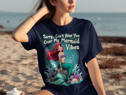 Sorry Can't Hear You Over My Mermaid Vibes T-Shirt