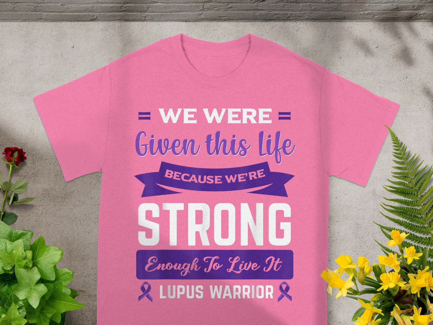 We Were Given This Life Because We're Strong T-shirt