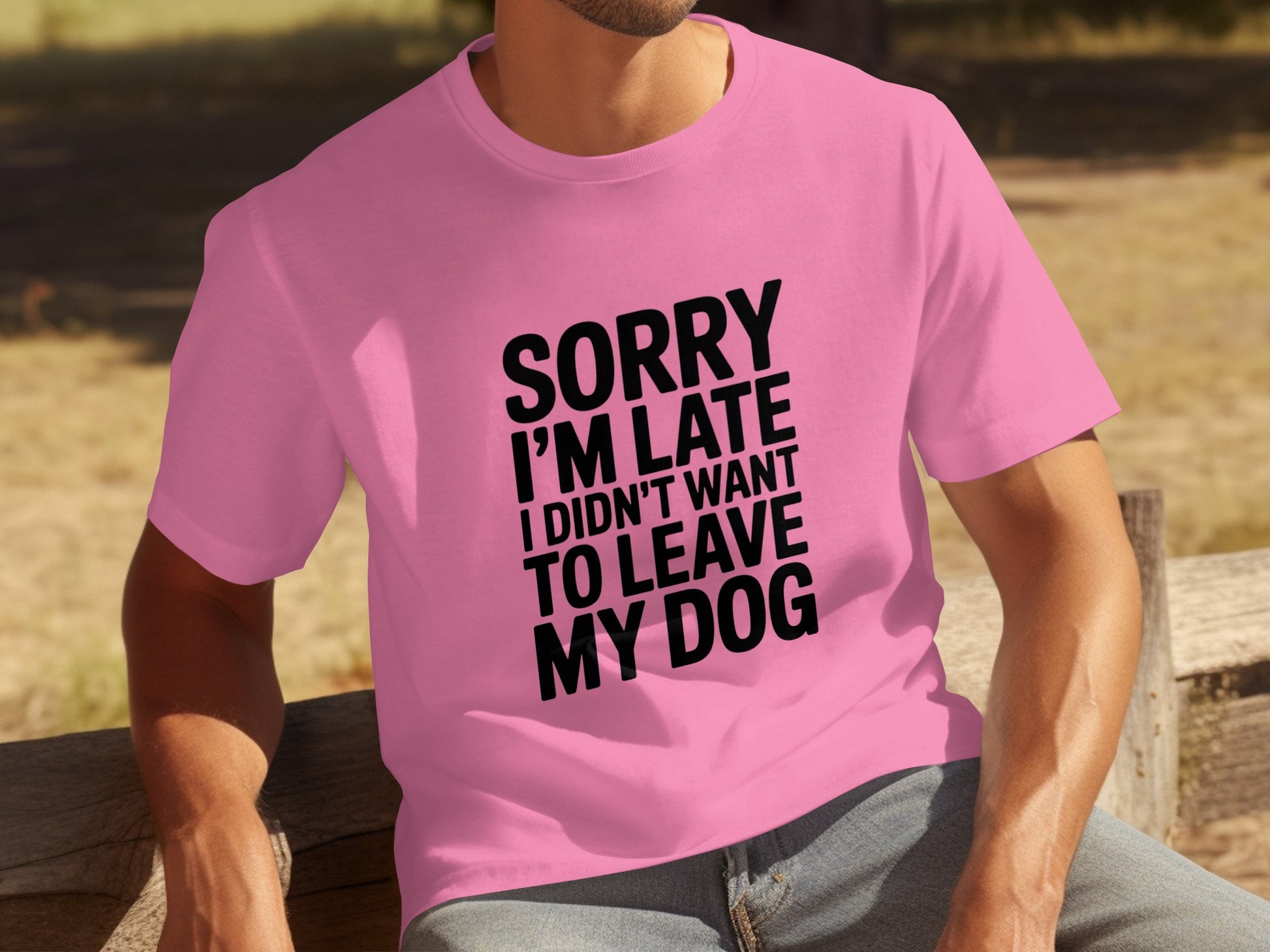 Sorry I'm Late I Didn't Want To Leave My Dog t-shirt