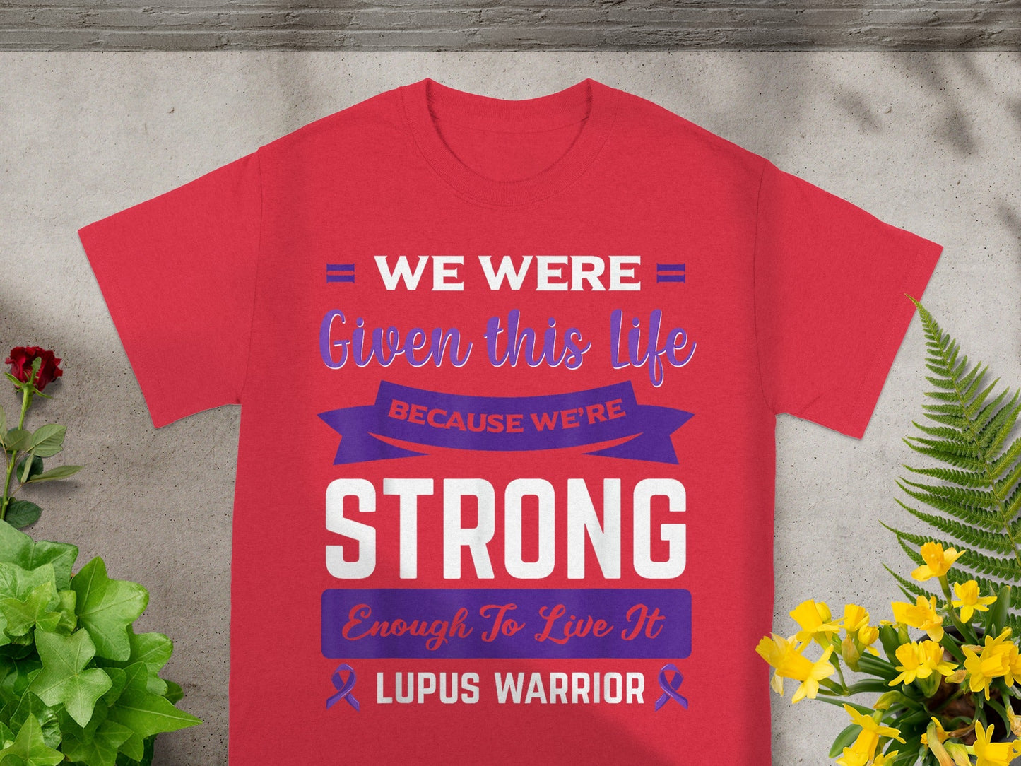 We Were Given This Life We're Strong Lupus Warrior Shirt