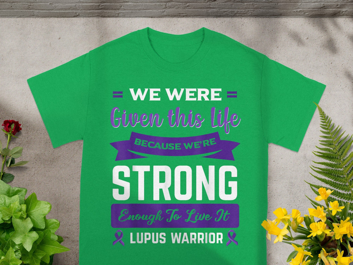 We Were Given This Life Because We're Strong Lupus Warrior