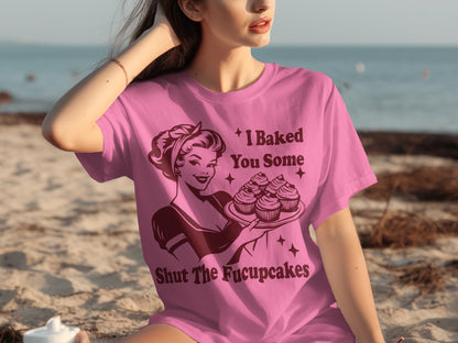 I Baked You Some Shut The Fucupcakes T-shirt