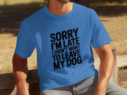 Sorry I'm Late I Didn't Want to Leave My Dog product