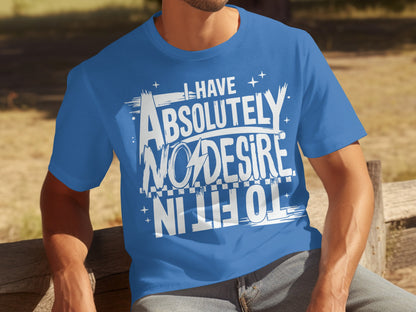 I Have Absolutely No Desire To Fit In T-Shirt