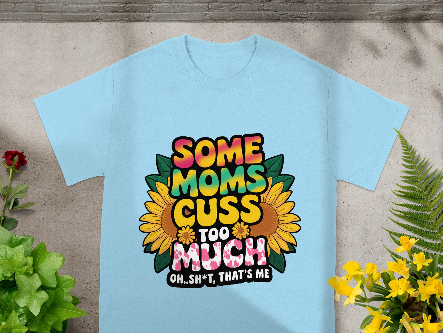 Light blue t-shirt with "Some moms cuss too much" and "Oh..sh*t, that's me" text.