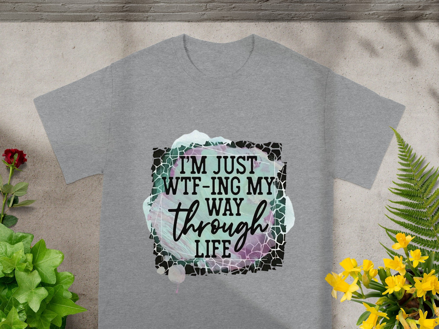 I'M JUST WTF-ING MY WAY THROUGH LIFE Motivational Shirt