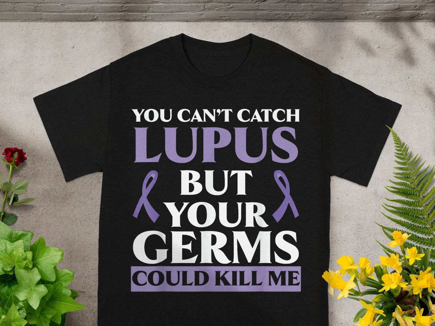 You Can't Catch Lupus But Your Germs Could Kill Me Shirt