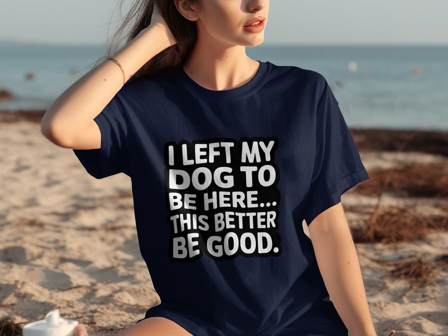 I Left My Dog To Be Here This Better Be Good Shirt