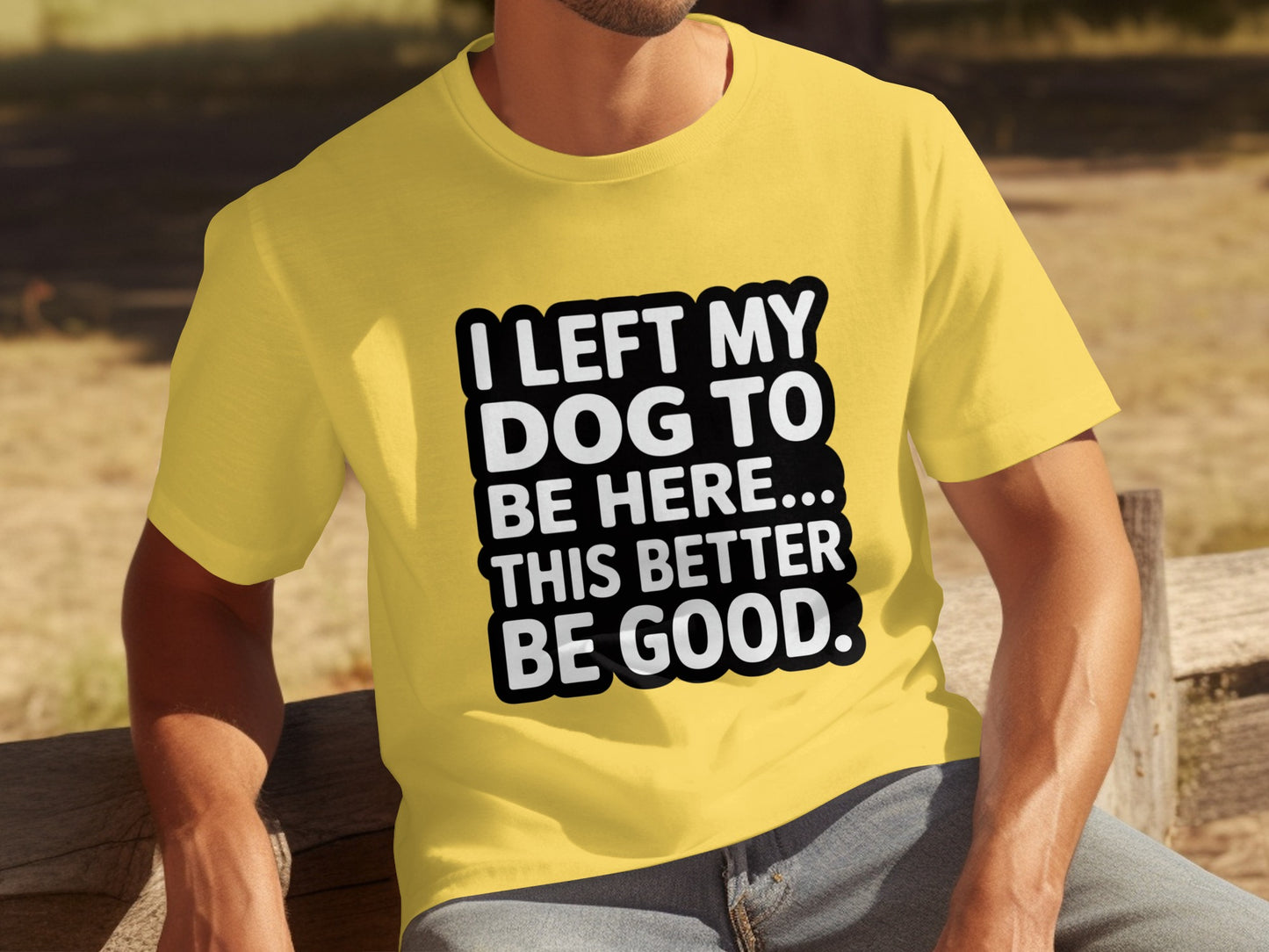 I Left My Dog Here This Better Be Good Shirt