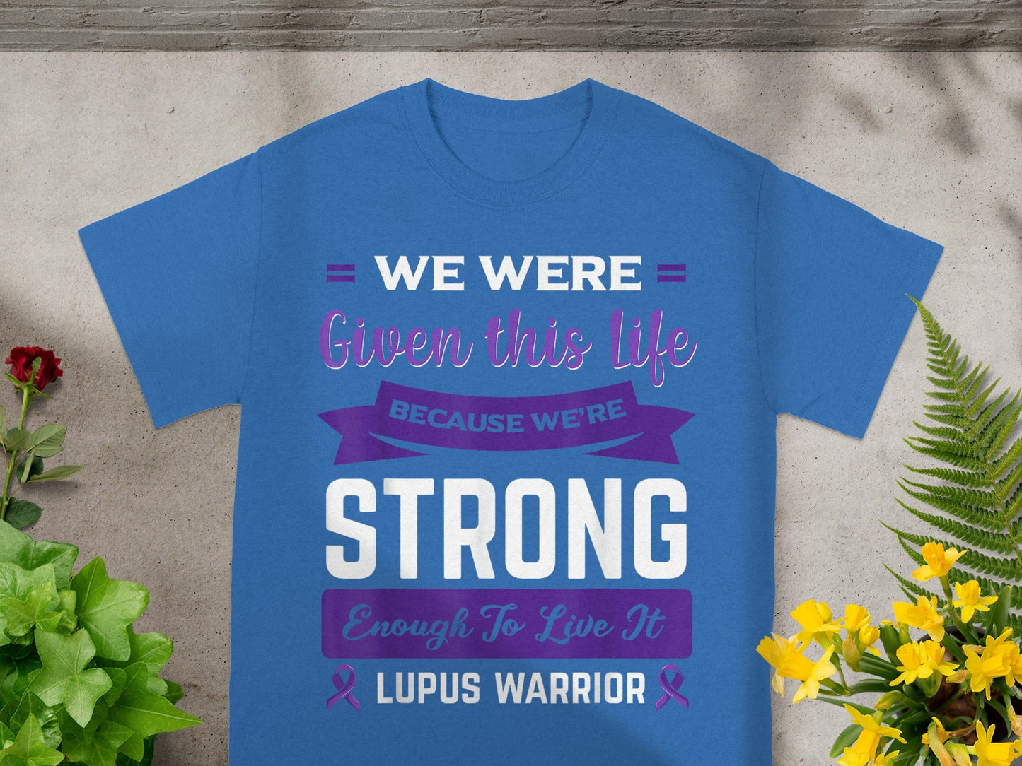 We Were Given This Life Because We're Strong T-shirt