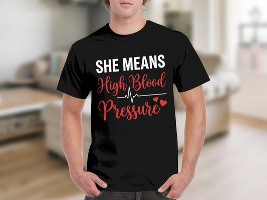 She Means High Blood Pressure Graphic Shirt