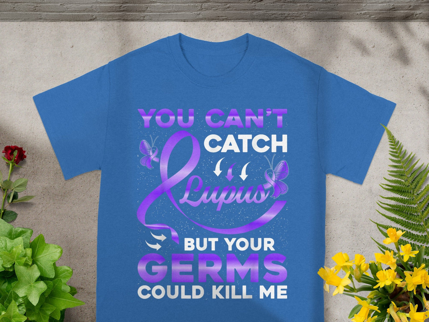 You Can't Catch Lupus But Germs Could Kill Me T-shirt