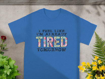 I Feel Like I'm Already Tired Tomorrow T-shirt