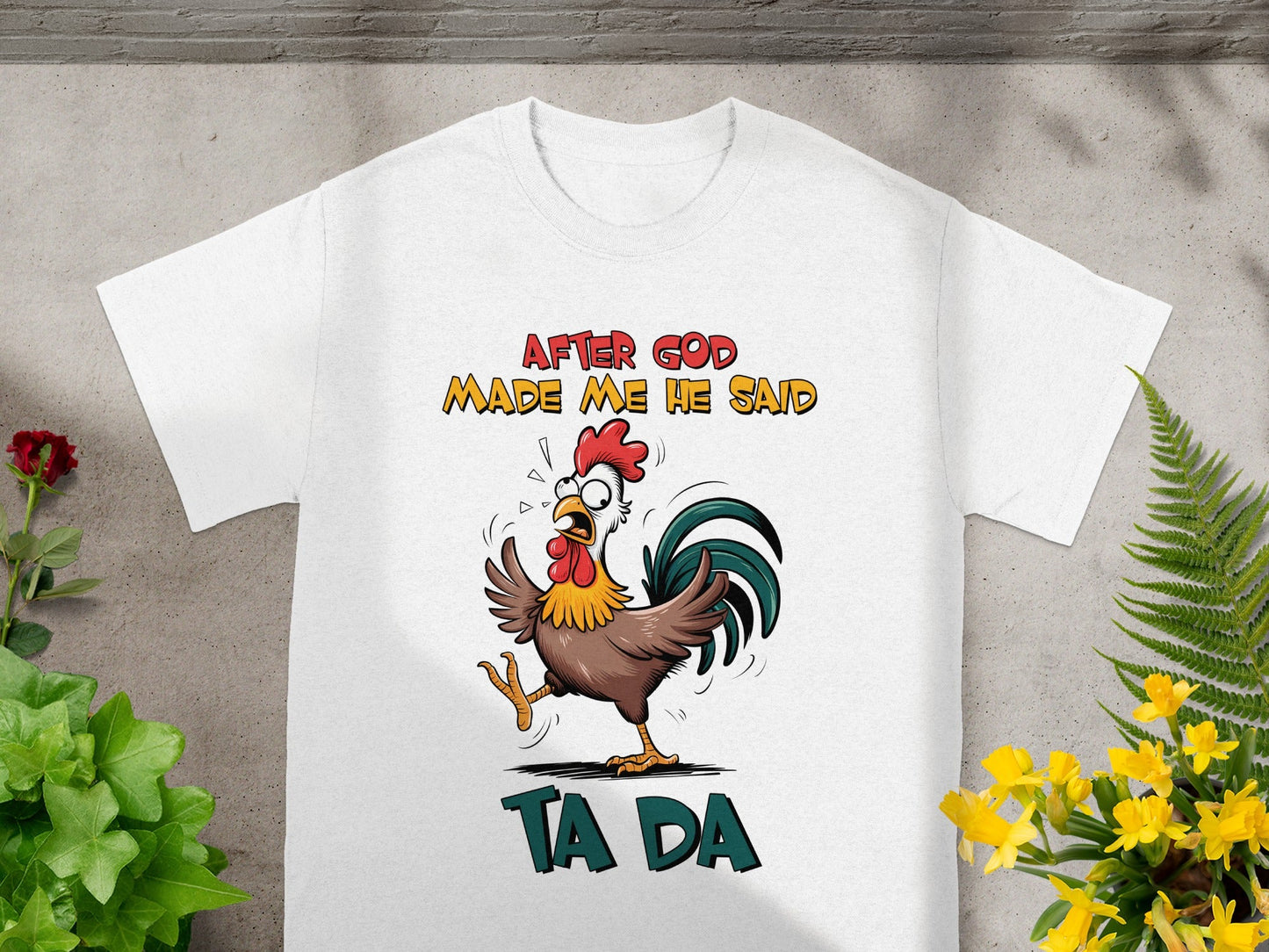 Funny Chicken Saying After God Made Me He Said Ta Da Shirt
