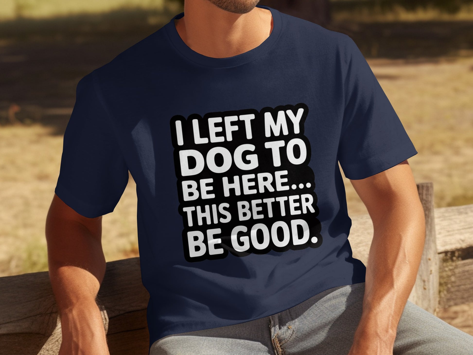 I Left My Dog To Be Here This Better Be Good Shirt