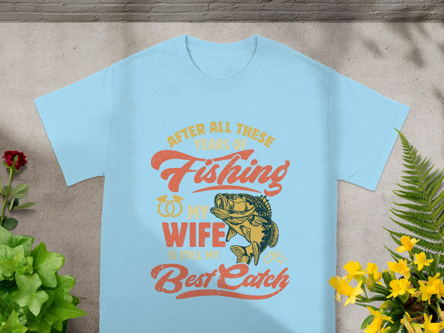 Light blue t-shirt with text "After all these years of fishing my wife is still my best catch".