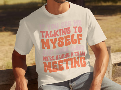 If You See Me Talking to Myself We're Having a Team Meeting