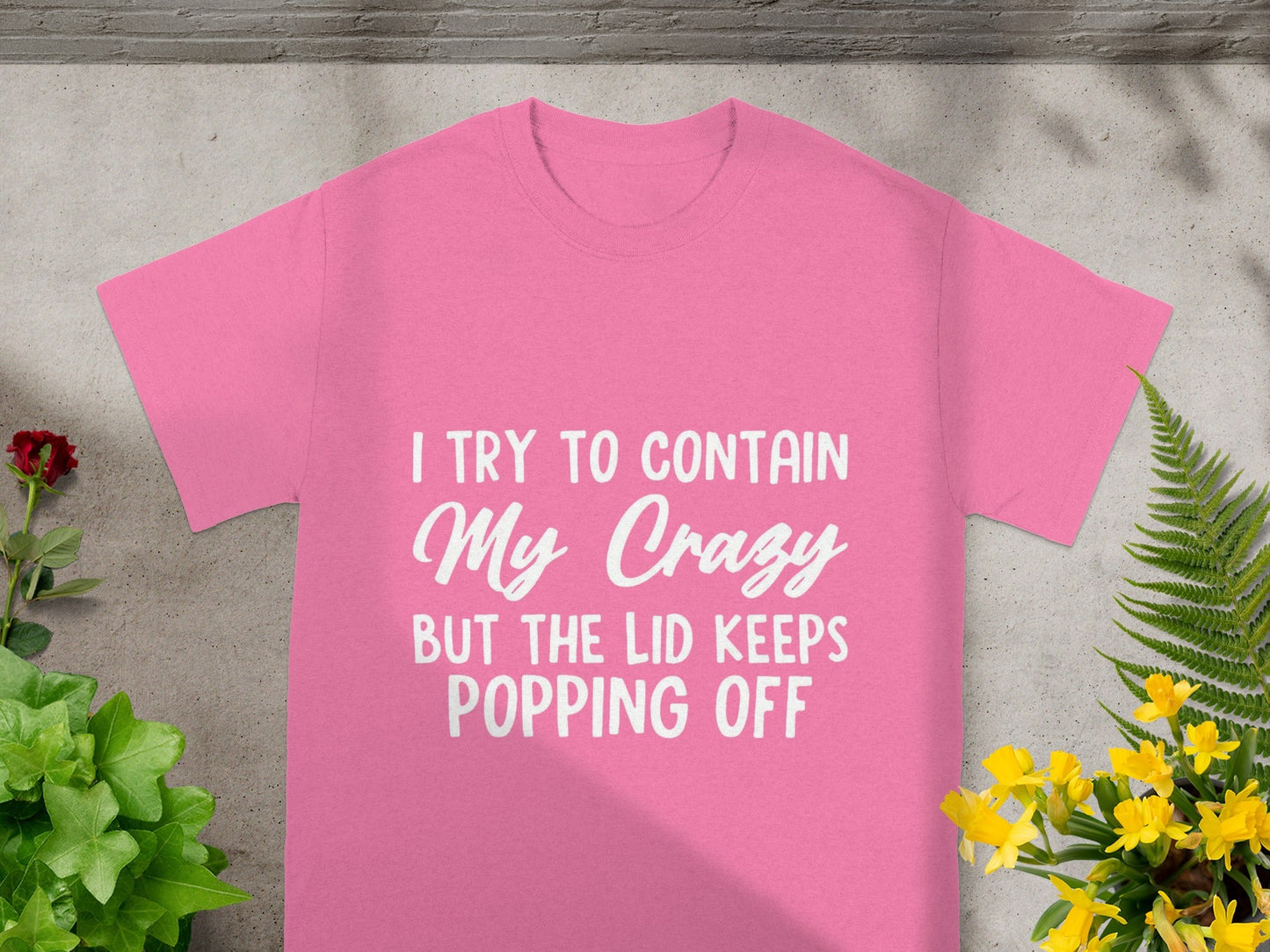 I Try To Contain My Crazy But The Lid Keeps Popping Off Shirt
