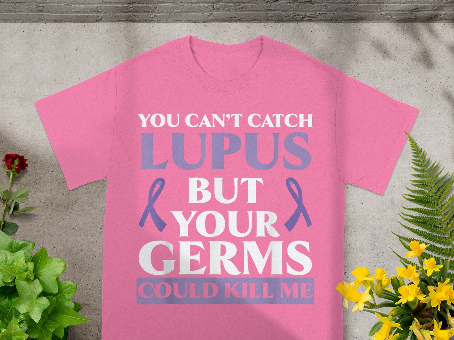 You Can't Catch Lupus But Your Germs Could Kill Me Shirt