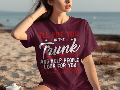 I'll Put You in The Trunk and Help People Look For You Shirt