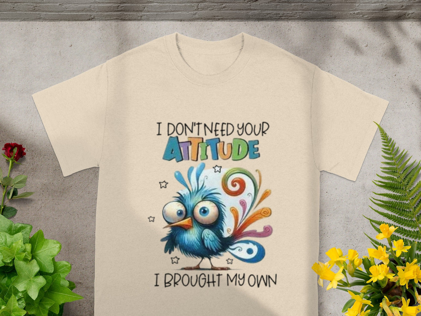 I Don't Need Your Attitude I Brought My Own T-Shirt