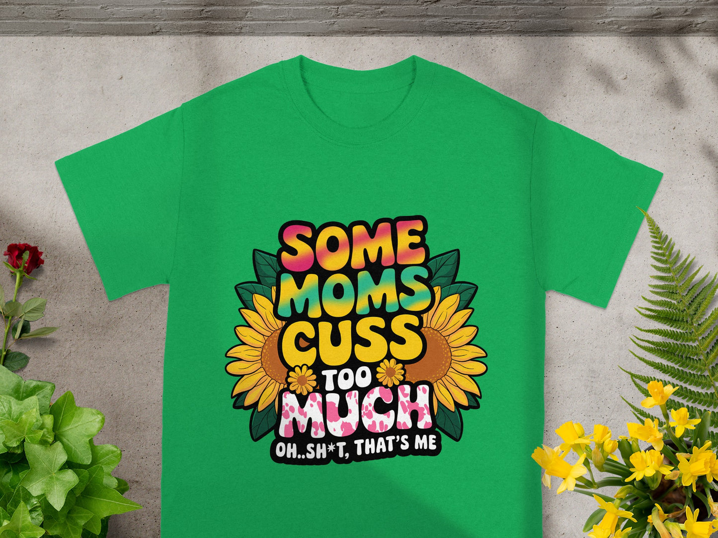 Green t-shirt with text "Some moms cuss too much" and "Oh..sh*t, that's me."