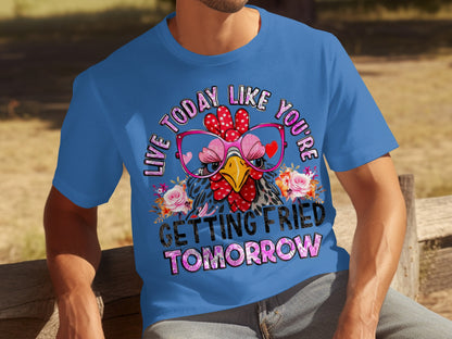 Live Today Like You're Getting Fried Tomorrow T-Shirt