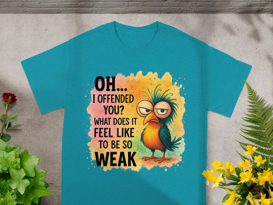 Teal t-shirt with cartoon bird and text "OH... I OFFENDED YOU? WHAT DOES IT FEEL LIKE TO BE SO WEAK".