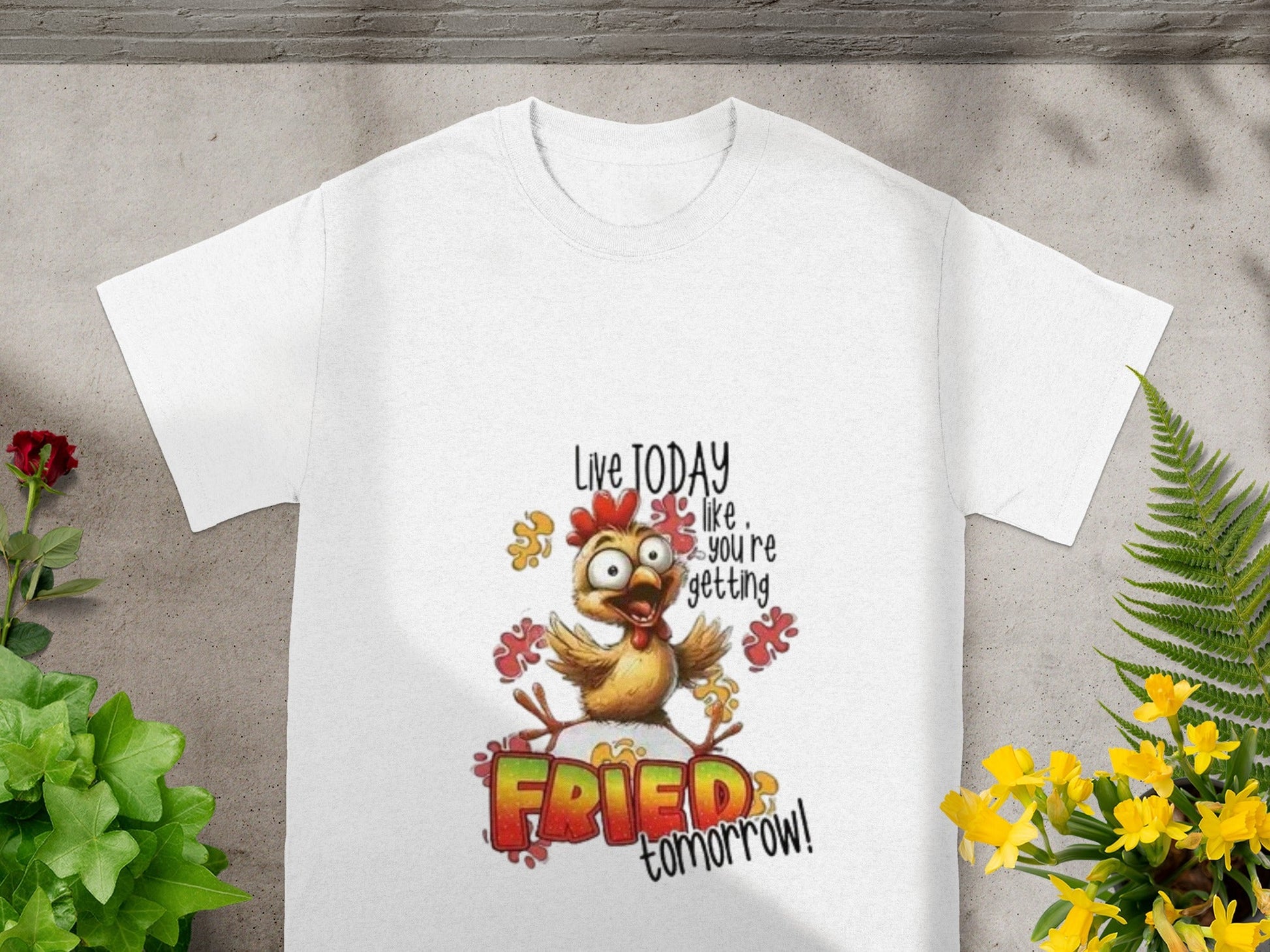 Live Today Like You're Getting Fried Tomorrow T-Shirt