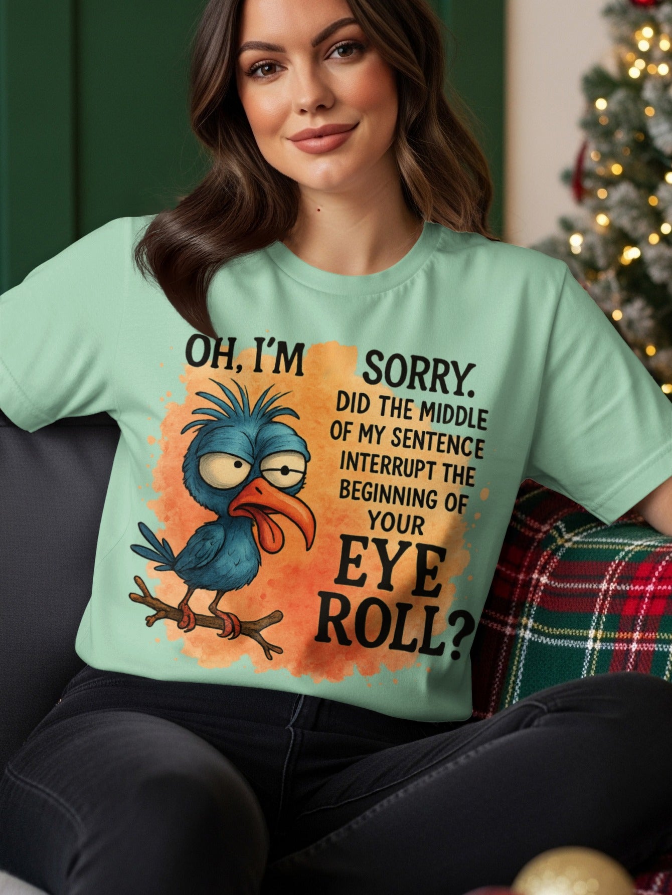 T-shirt with a cartoon bird and text: "Oh, I'm sorry. Did the middle of my sentence interrupt the beginning of your eye roll?"