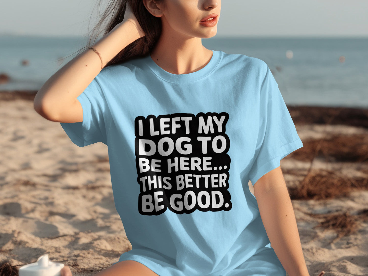 I Left My Dog To Be Here This Better Be Good T-shirt